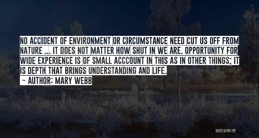 Mary Webb Quotes: No Accident Of Environment Or Circumstance Need Cut Us Off From Nature ... It Does Not Matter How Shut In