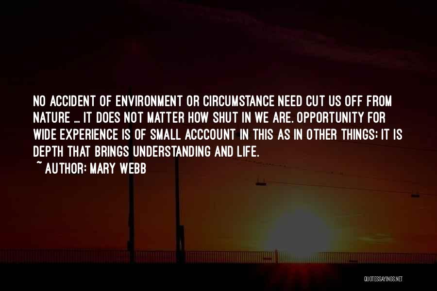 Mary Webb Quotes: No Accident Of Environment Or Circumstance Need Cut Us Off From Nature ... It Does Not Matter How Shut In