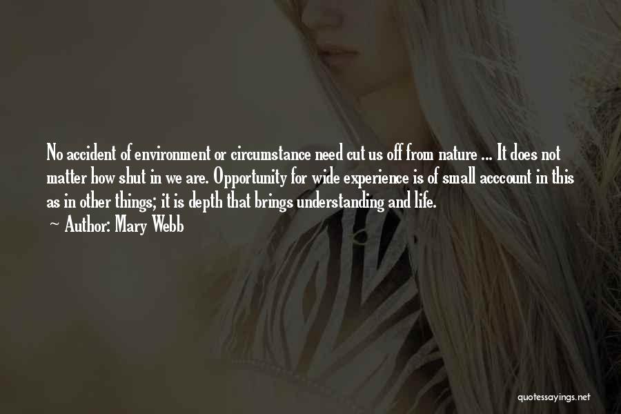 Mary Webb Quotes: No Accident Of Environment Or Circumstance Need Cut Us Off From Nature ... It Does Not Matter How Shut In