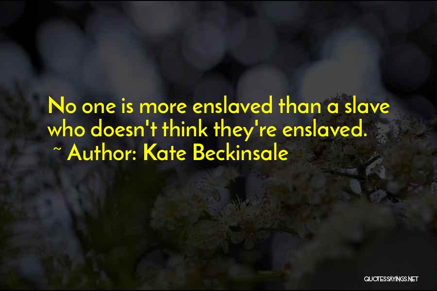 Kate Beckinsale Quotes: No One Is More Enslaved Than A Slave Who Doesn't Think They're Enslaved.