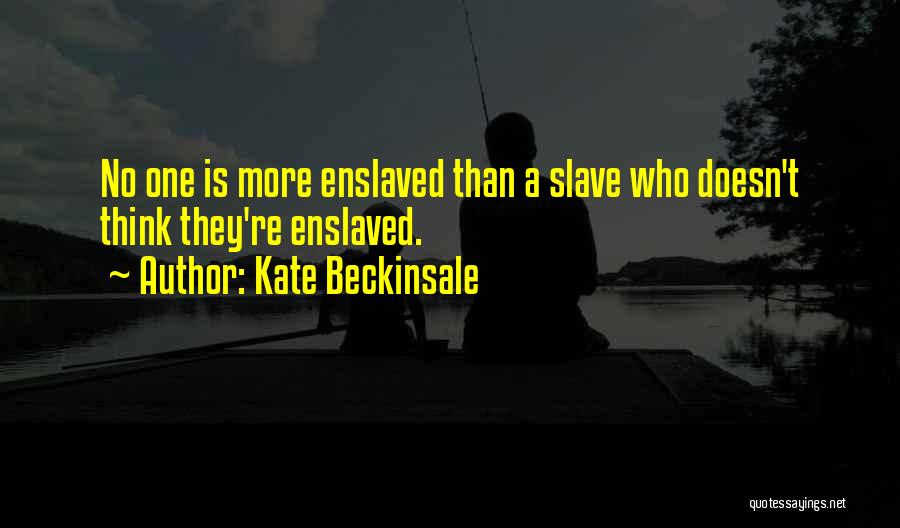 Kate Beckinsale Quotes: No One Is More Enslaved Than A Slave Who Doesn't Think They're Enslaved.