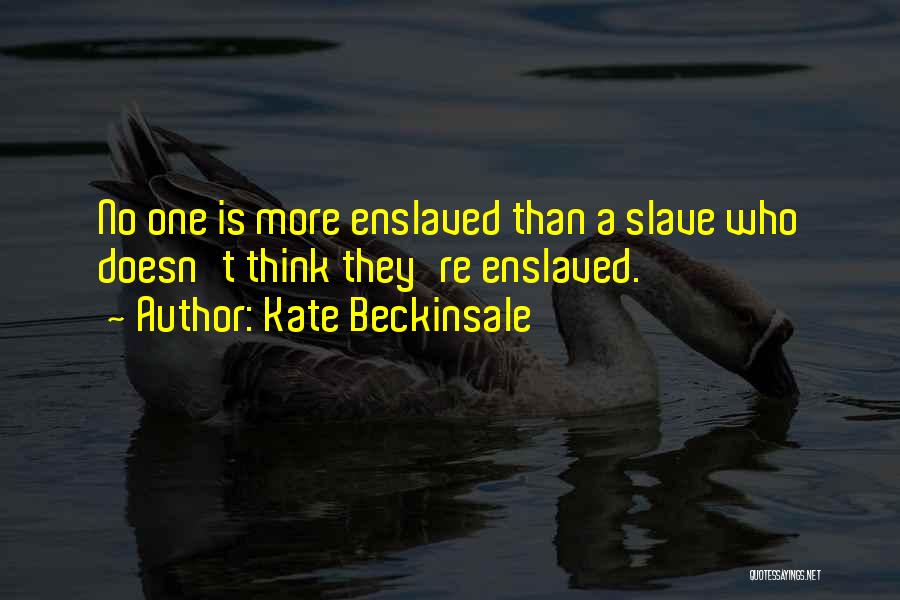 Kate Beckinsale Quotes: No One Is More Enslaved Than A Slave Who Doesn't Think They're Enslaved.