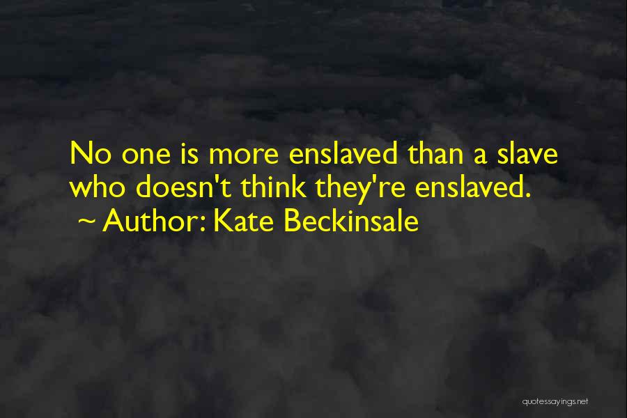 Kate Beckinsale Quotes: No One Is More Enslaved Than A Slave Who Doesn't Think They're Enslaved.