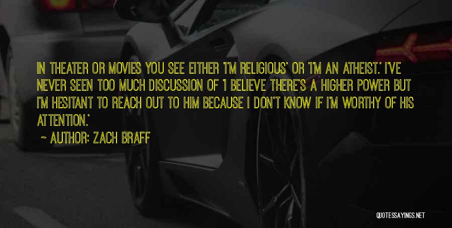 Zach Braff Quotes: In Theater Or Movies You See Either 'i'm Religious' Or 'i'm An Atheist.' I've Never Seen Too Much Discussion Of