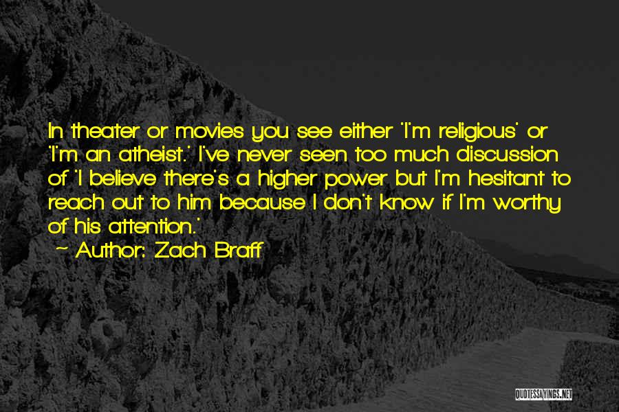 Zach Braff Quotes: In Theater Or Movies You See Either 'i'm Religious' Or 'i'm An Atheist.' I've Never Seen Too Much Discussion Of