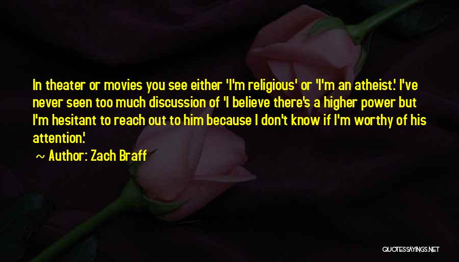 Zach Braff Quotes: In Theater Or Movies You See Either 'i'm Religious' Or 'i'm An Atheist.' I've Never Seen Too Much Discussion Of
