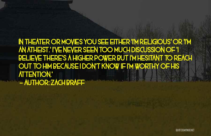 Zach Braff Quotes: In Theater Or Movies You See Either 'i'm Religious' Or 'i'm An Atheist.' I've Never Seen Too Much Discussion Of