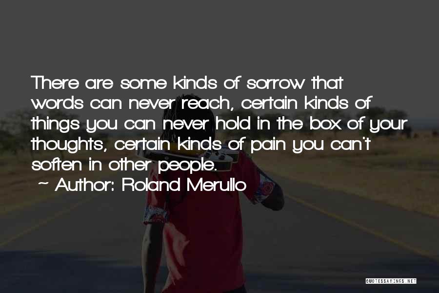 Roland Merullo Quotes: There Are Some Kinds Of Sorrow That Words Can Never Reach, Certain Kinds Of Things You Can Never Hold In