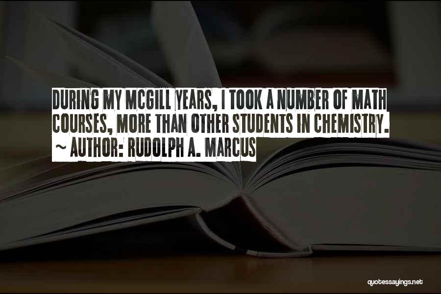 Rudolph A. Marcus Quotes: During My Mcgill Years, I Took A Number Of Math Courses, More Than Other Students In Chemistry.