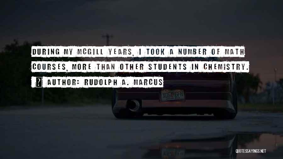 Rudolph A. Marcus Quotes: During My Mcgill Years, I Took A Number Of Math Courses, More Than Other Students In Chemistry.