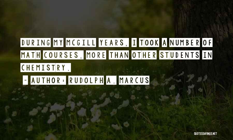 Rudolph A. Marcus Quotes: During My Mcgill Years, I Took A Number Of Math Courses, More Than Other Students In Chemistry.