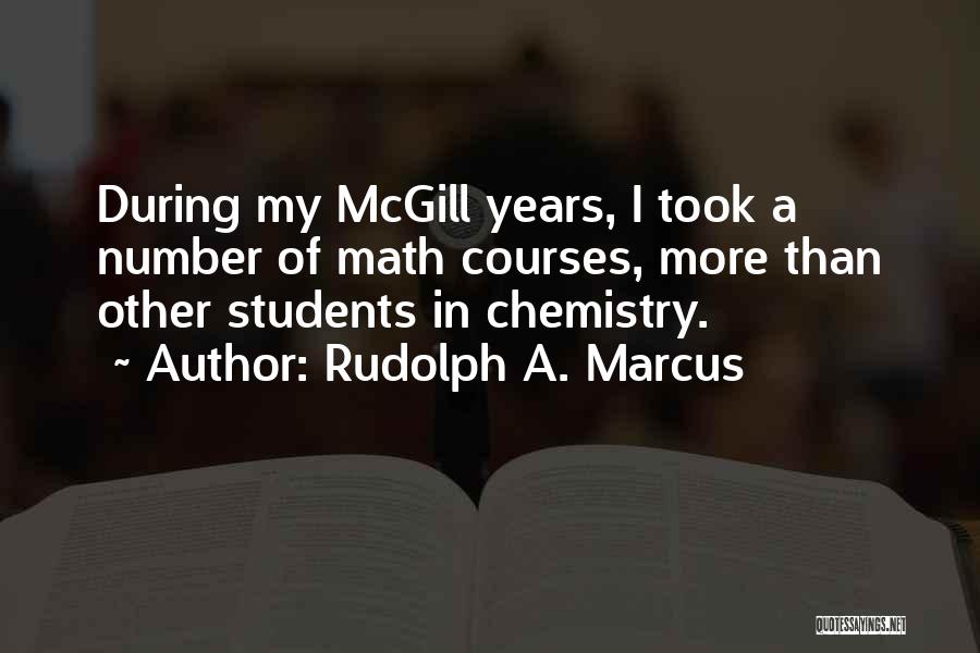 Rudolph A. Marcus Quotes: During My Mcgill Years, I Took A Number Of Math Courses, More Than Other Students In Chemistry.