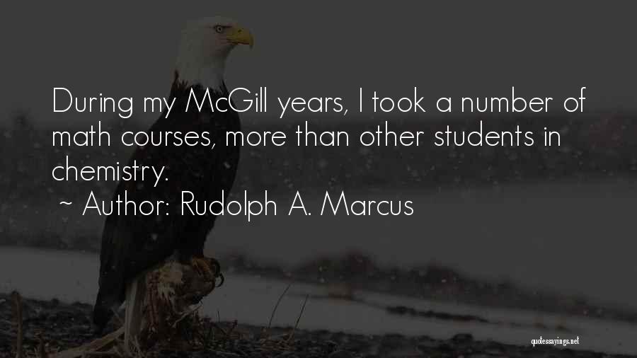 Rudolph A. Marcus Quotes: During My Mcgill Years, I Took A Number Of Math Courses, More Than Other Students In Chemistry.