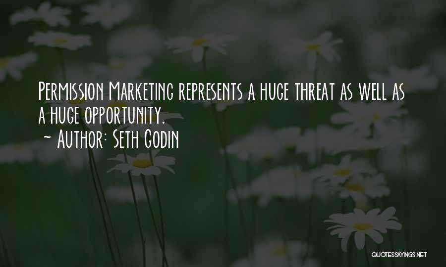Seth Godin Quotes: Permission Marketing Represents A Huge Threat As Well As A Huge Opportunity.
