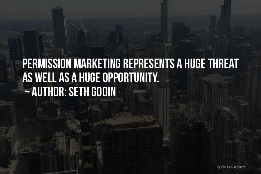 Seth Godin Quotes: Permission Marketing Represents A Huge Threat As Well As A Huge Opportunity.