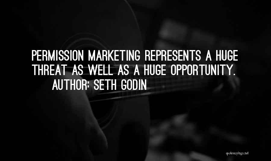 Seth Godin Quotes: Permission Marketing Represents A Huge Threat As Well As A Huge Opportunity.