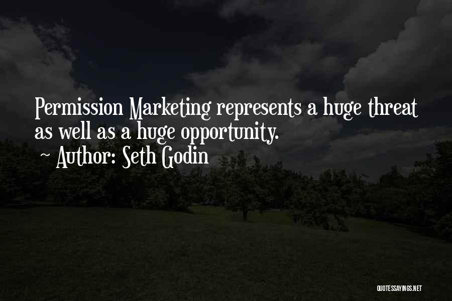 Seth Godin Quotes: Permission Marketing Represents A Huge Threat As Well As A Huge Opportunity.