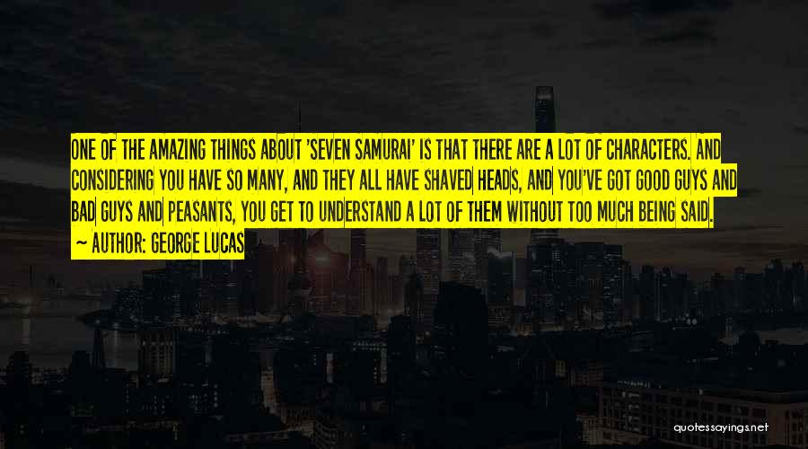 George Lucas Quotes: One Of The Amazing Things About 'seven Samurai' Is That There Are A Lot Of Characters. And Considering You Have