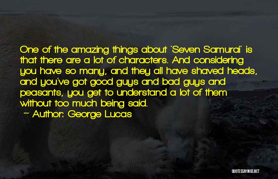 George Lucas Quotes: One Of The Amazing Things About 'seven Samurai' Is That There Are A Lot Of Characters. And Considering You Have