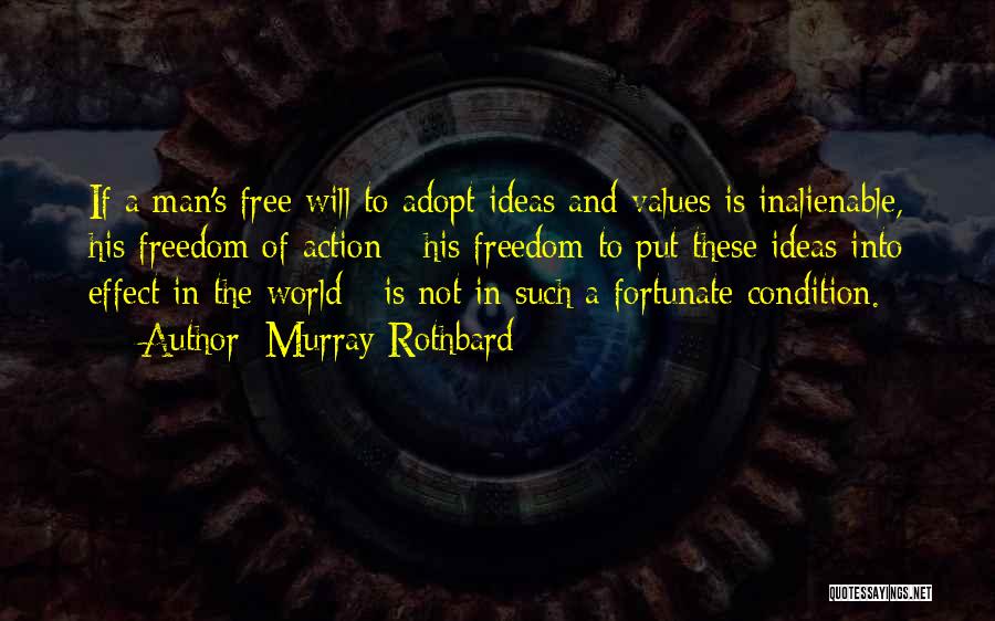 Murray Rothbard Quotes: If A Man's Free Will To Adopt Ideas And Values Is Inalienable, His Freedom Of Action - His Freedom To