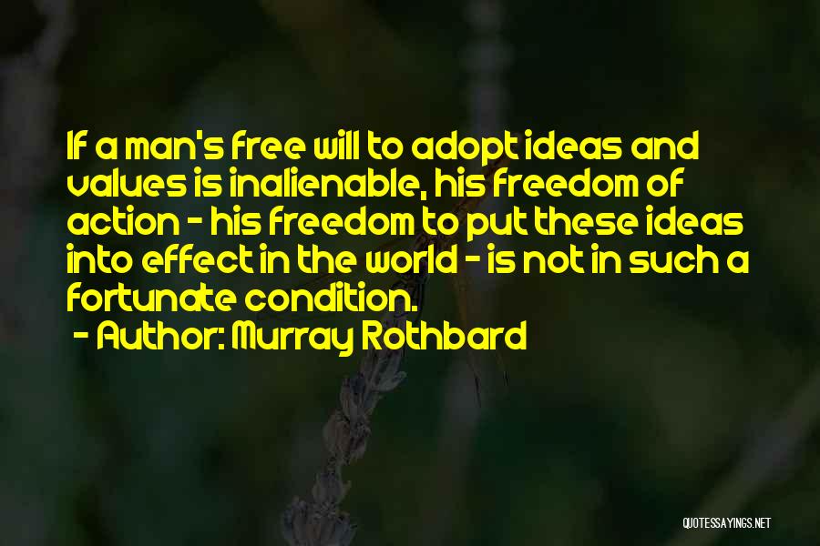 Murray Rothbard Quotes: If A Man's Free Will To Adopt Ideas And Values Is Inalienable, His Freedom Of Action - His Freedom To