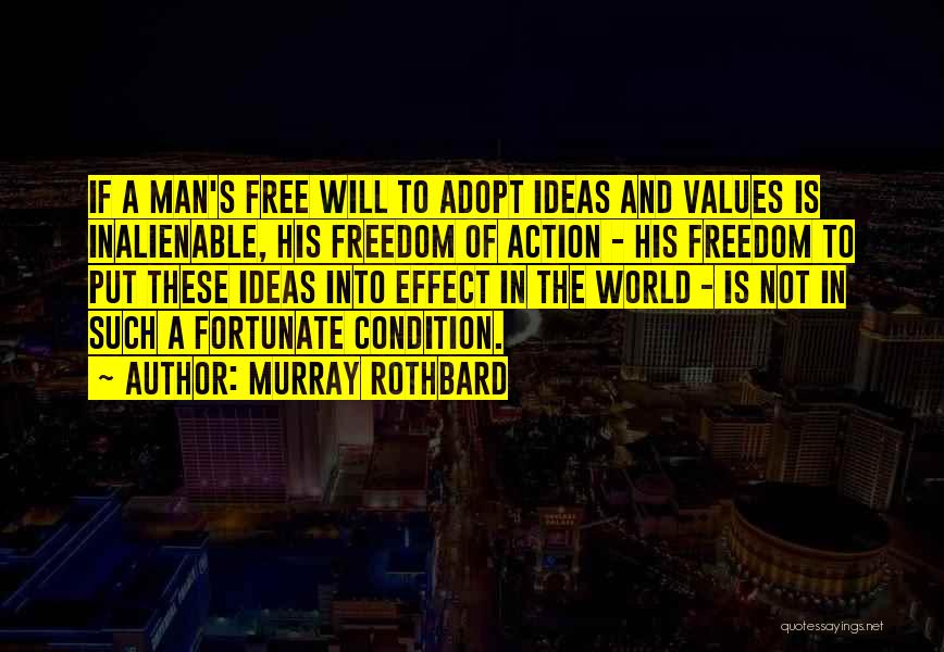 Murray Rothbard Quotes: If A Man's Free Will To Adopt Ideas And Values Is Inalienable, His Freedom Of Action - His Freedom To