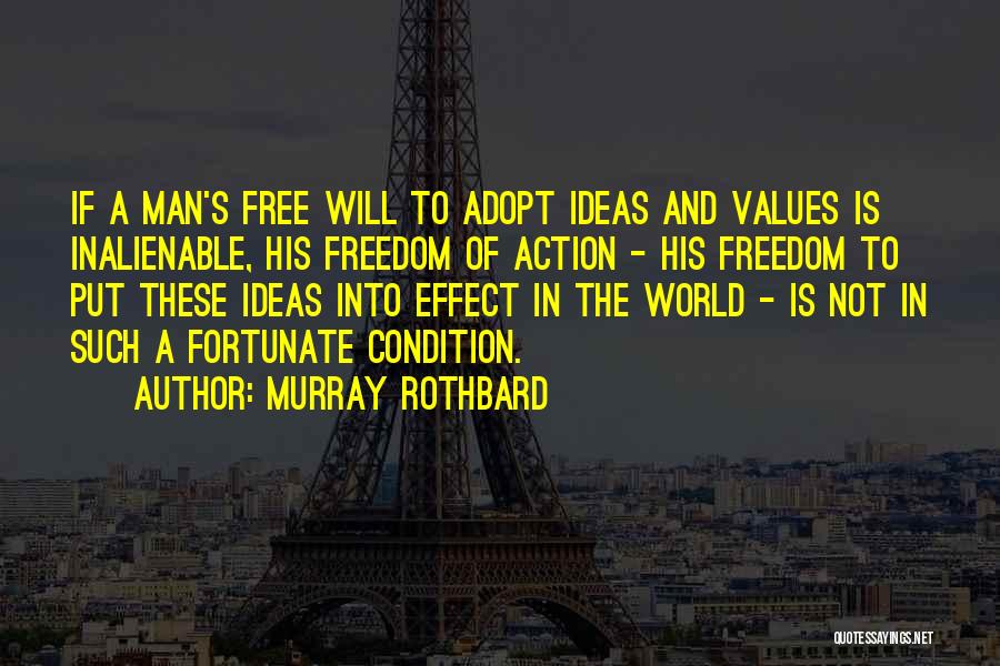 Murray Rothbard Quotes: If A Man's Free Will To Adopt Ideas And Values Is Inalienable, His Freedom Of Action - His Freedom To