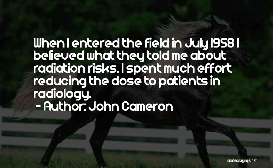 John Cameron Quotes: When I Entered The Field In July 1958 I Believed What They Told Me About Radiation Risks. I Spent Much
