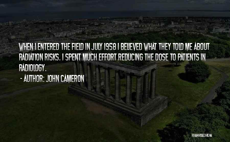 John Cameron Quotes: When I Entered The Field In July 1958 I Believed What They Told Me About Radiation Risks. I Spent Much