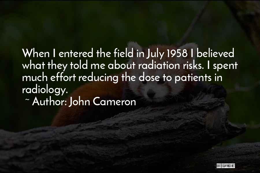 John Cameron Quotes: When I Entered The Field In July 1958 I Believed What They Told Me About Radiation Risks. I Spent Much