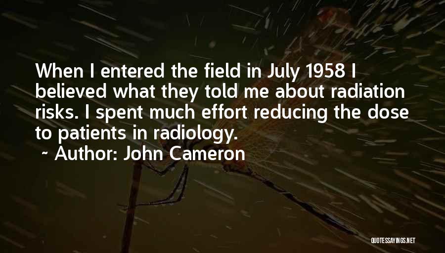 John Cameron Quotes: When I Entered The Field In July 1958 I Believed What They Told Me About Radiation Risks. I Spent Much