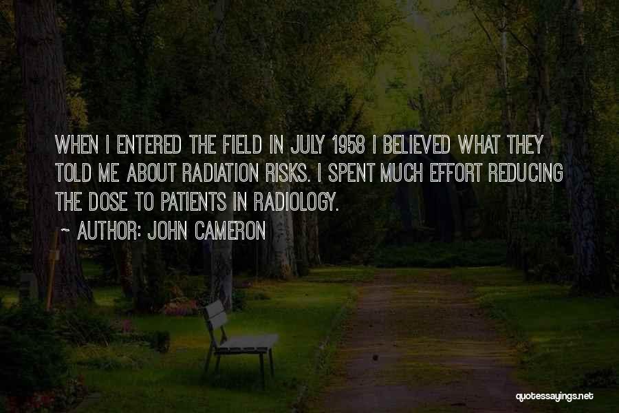 John Cameron Quotes: When I Entered The Field In July 1958 I Believed What They Told Me About Radiation Risks. I Spent Much