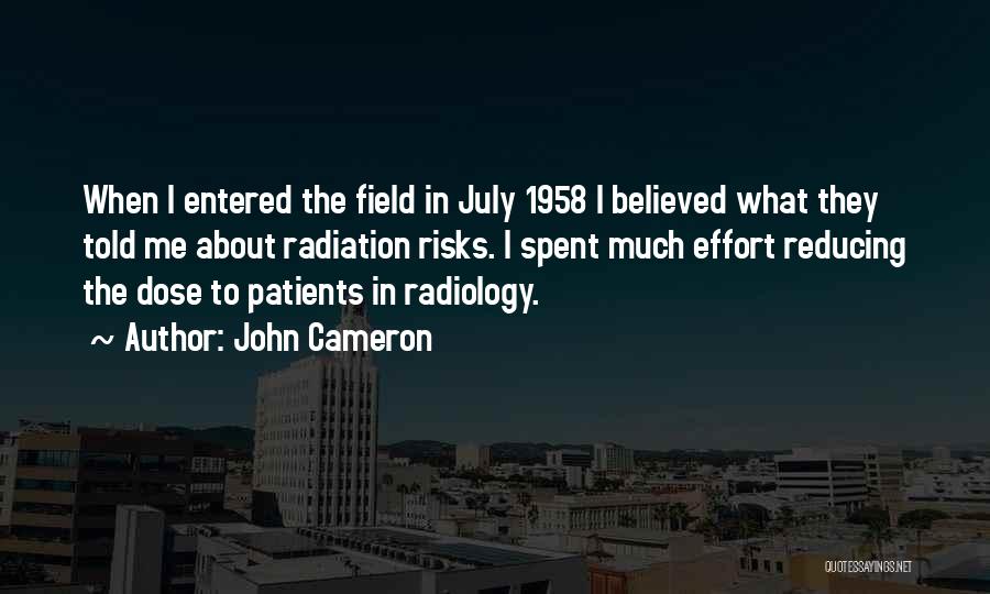 John Cameron Quotes: When I Entered The Field In July 1958 I Believed What They Told Me About Radiation Risks. I Spent Much