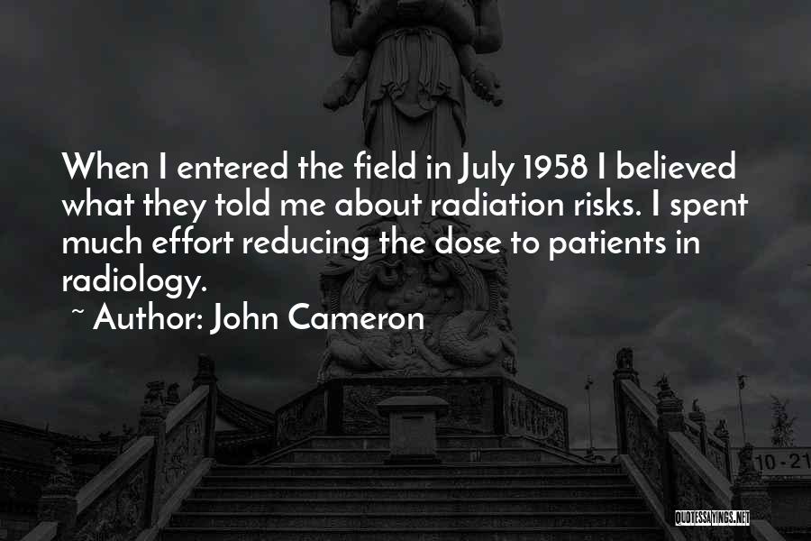 John Cameron Quotes: When I Entered The Field In July 1958 I Believed What They Told Me About Radiation Risks. I Spent Much
