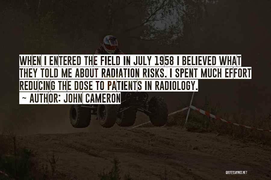 John Cameron Quotes: When I Entered The Field In July 1958 I Believed What They Told Me About Radiation Risks. I Spent Much