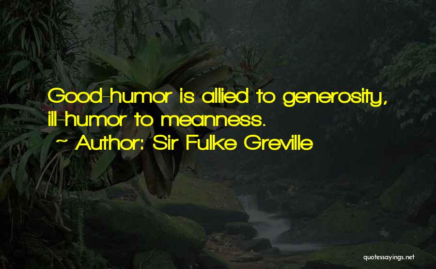 Sir Fulke Greville Quotes: Good-humor Is Allied To Generosity, Ill-humor To Meanness.