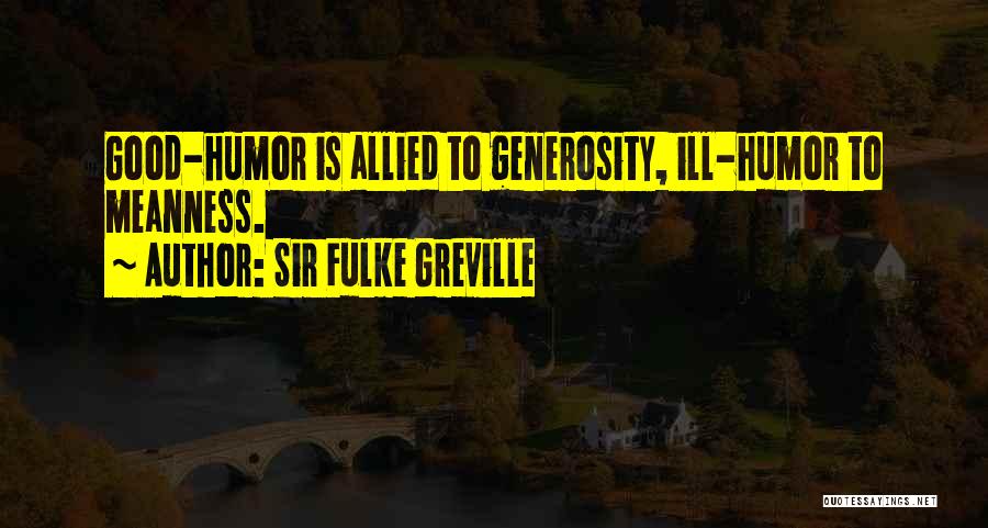 Sir Fulke Greville Quotes: Good-humor Is Allied To Generosity, Ill-humor To Meanness.