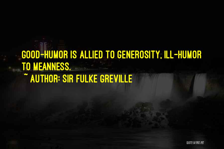 Sir Fulke Greville Quotes: Good-humor Is Allied To Generosity, Ill-humor To Meanness.