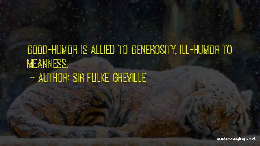 Sir Fulke Greville Quotes: Good-humor Is Allied To Generosity, Ill-humor To Meanness.