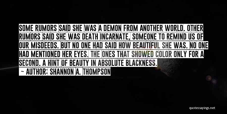 Shannon A. Thompson Quotes: Some Rumors Said She Was A Demon From Another World. Other Rumors Said She Was Death Incarnate, Someone To Remind