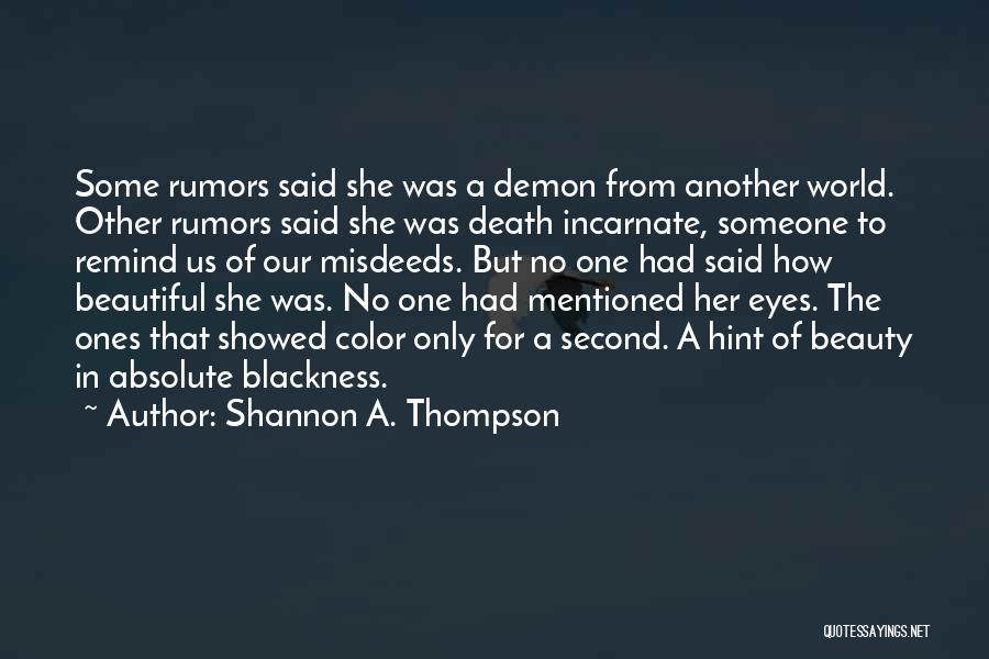 Shannon A. Thompson Quotes: Some Rumors Said She Was A Demon From Another World. Other Rumors Said She Was Death Incarnate, Someone To Remind