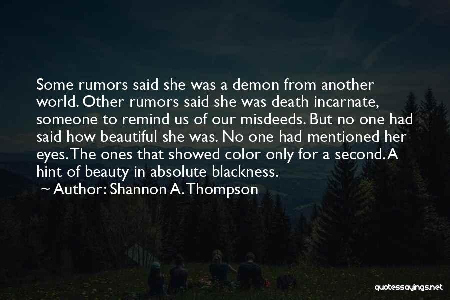 Shannon A. Thompson Quotes: Some Rumors Said She Was A Demon From Another World. Other Rumors Said She Was Death Incarnate, Someone To Remind