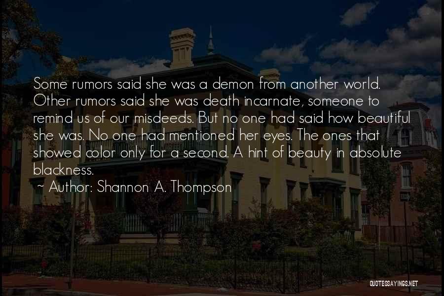 Shannon A. Thompson Quotes: Some Rumors Said She Was A Demon From Another World. Other Rumors Said She Was Death Incarnate, Someone To Remind