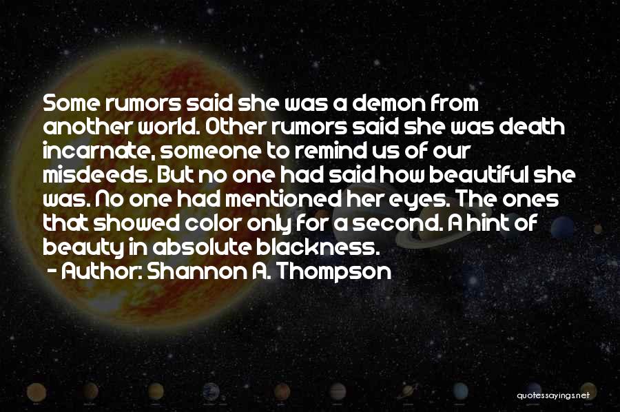 Shannon A. Thompson Quotes: Some Rumors Said She Was A Demon From Another World. Other Rumors Said She Was Death Incarnate, Someone To Remind