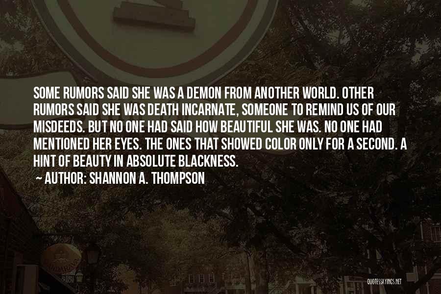 Shannon A. Thompson Quotes: Some Rumors Said She Was A Demon From Another World. Other Rumors Said She Was Death Incarnate, Someone To Remind