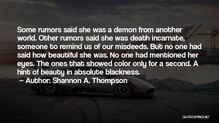 Shannon A. Thompson Quotes: Some Rumors Said She Was A Demon From Another World. Other Rumors Said She Was Death Incarnate, Someone To Remind