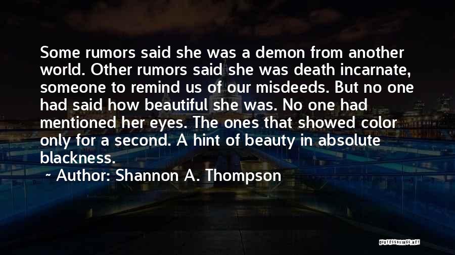 Shannon A. Thompson Quotes: Some Rumors Said She Was A Demon From Another World. Other Rumors Said She Was Death Incarnate, Someone To Remind