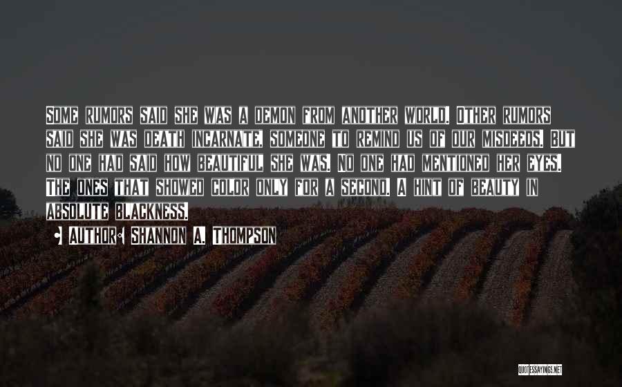 Shannon A. Thompson Quotes: Some Rumors Said She Was A Demon From Another World. Other Rumors Said She Was Death Incarnate, Someone To Remind