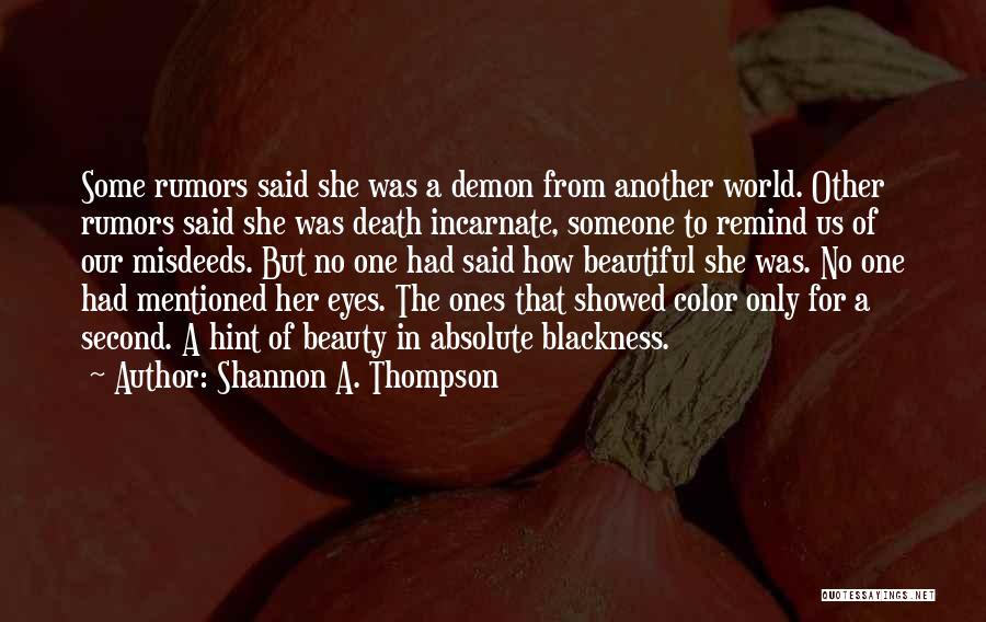 Shannon A. Thompson Quotes: Some Rumors Said She Was A Demon From Another World. Other Rumors Said She Was Death Incarnate, Someone To Remind