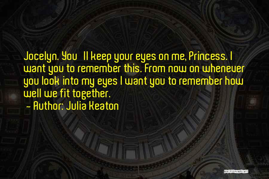 Julia Keaton Quotes: Jocelyn. You'll Keep Your Eyes On Me, Princess. I Want You To Remember This. From Now On Whenever You Look